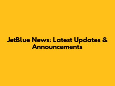 JetBlue News: Latest Updates & Announcements