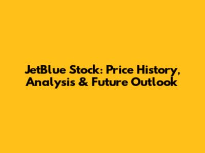 JetBlue Stock: Price History, Analysis & Future Outlook