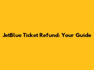 JetBlue Ticket Refund: Your Guide