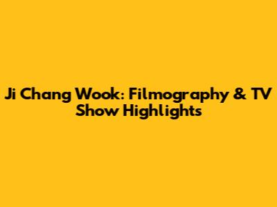Ji Chang Wook: Filmography & TV Show Highlights
