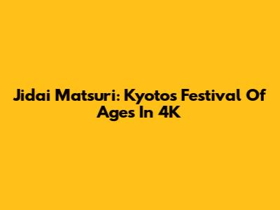 Jidai Matsuri: Kyoto's Festival Of Ages In 4K