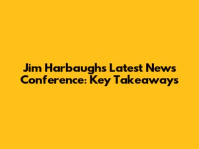Jim Harbaugh's Latest News Conference: Key Takeaways