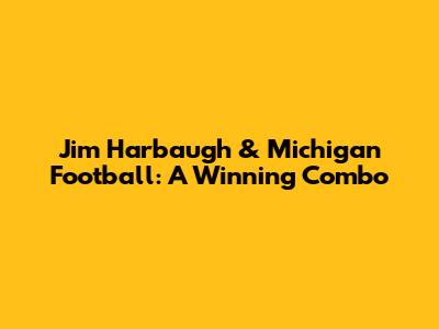 Jim Harbaugh & Michigan Football: A Winning Combo
