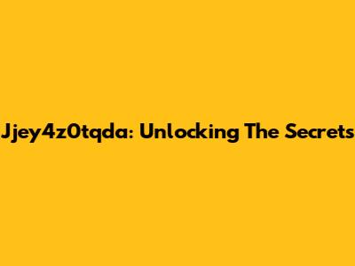 Jjey4z0tqda: Unlocking The Secrets