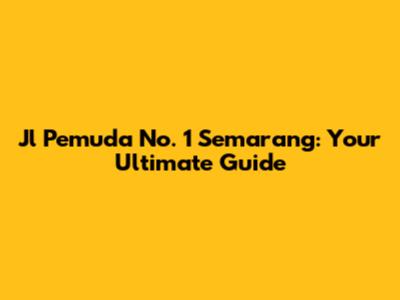 Jl Pemuda No. 1 Semarang: Your Ultimate Guide