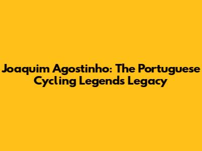 Joaquim Agostinho: The Portuguese Cycling Legend's Legacy