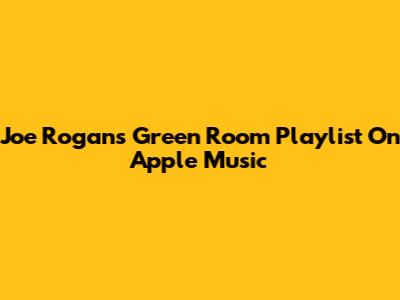 Joe Rogan's Green Room Playlist On Apple Music