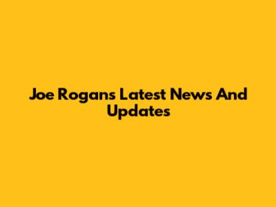 Joe Rogan's Latest News And Updates