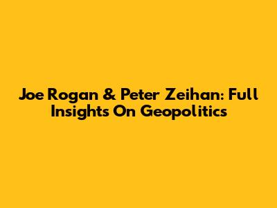 Joe Rogan & Peter Zeihan: Full Insights On Geopolitics