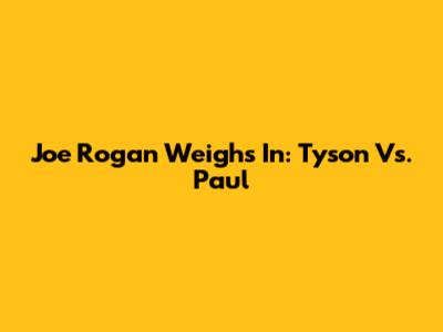 Joe Rogan Weighs In: Tyson Vs. Paul