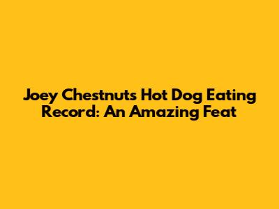 Joey Chestnut's Hot Dog Eating Record: An Amazing Feat