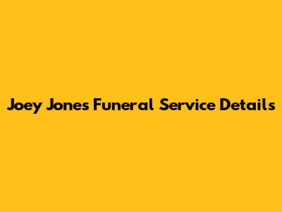 Joey Jones Funeral Service Details