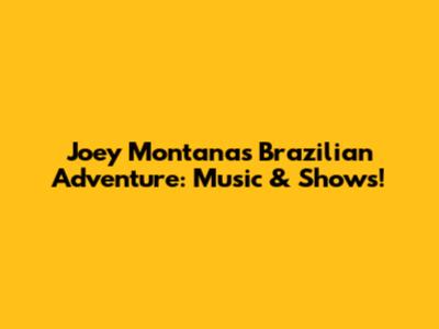 Joey Montana's Brazilian Adventure: Music & Shows!