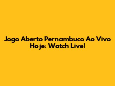 Jogo Aberto Pernambuco Ao Vivo Hoje: Watch Live!