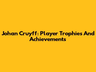 Johan Cruyff: Player Trophies And Achievements