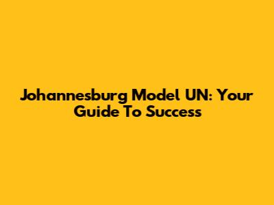 Johannesburg Model UN: Your Guide To Success