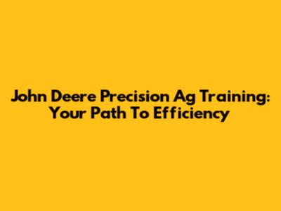 John Deere Precision Ag Training: Your Path To Efficiency