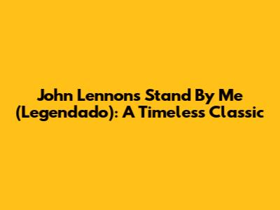 John Lennon's 'Stand By Me' (Legendado): A Timeless Classic