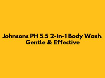 Johnson's PH 5.5 2-in-1 Body Wash: Gentle & Effective