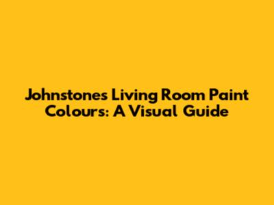 Johnstone's Living Room Paint Colours: A Visual Guide