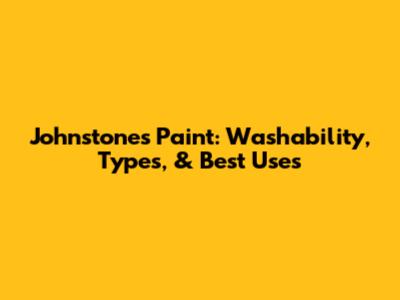 Johnstone's Paint: Washability, Types, & Best Uses