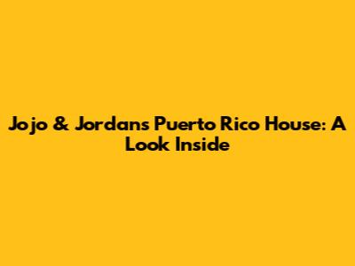 Jojo & Jordan's Puerto Rico House: A Look Inside
