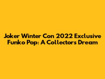 Joker Winter Con 2022 Exclusive Funko Pop: A Collector's Dream