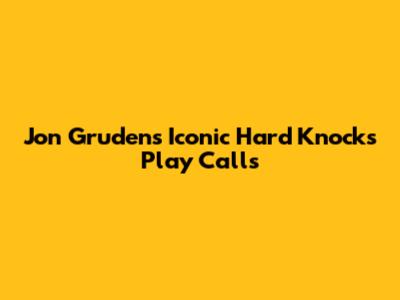 Jon Gruden's Iconic 'Hard Knocks' Play Calls