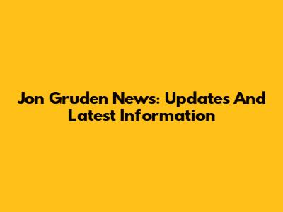 Jon Gruden News: Updates And Latest Information