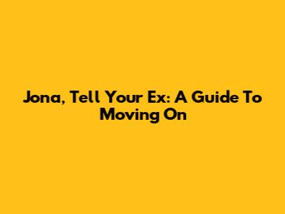 Jona, Tell Your Ex: A Guide To Moving On