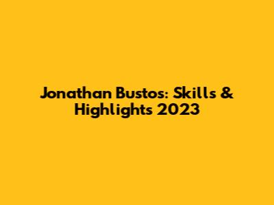 Jonathan Bustos: Skills & Highlights 2023