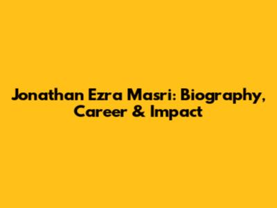 Jonathan Ezra Masri: Biography, Career & Impact