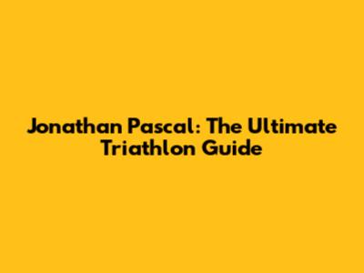Jonathan Pascal: The Ultimate Triathlon Guide