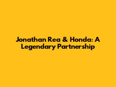 Jonathan Rea & Honda: A Legendary Partnership