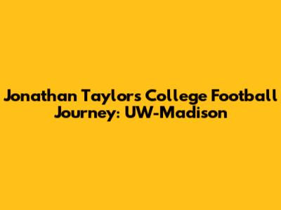 Jonathan Taylor's College Football Journey: UW-Madison