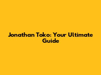 Jonathan Toko: Your Ultimate Guide