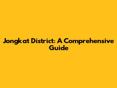 Jongkat District: A Comprehensive Guide