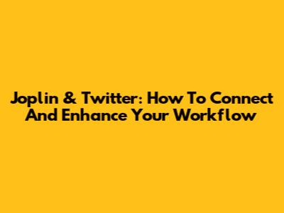 Joplin & Twitter: How To Connect And Enhance Your Workflow