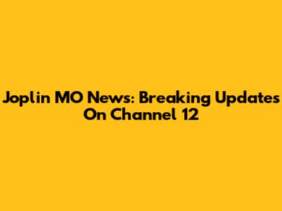 Joplin MO News: Breaking Updates On Channel 12