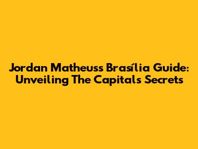 Jordan Matheus's Brasília Guide: Unveiling The Capital's Secrets