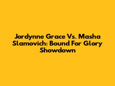 Jordynne Grace Vs. Masha Slamovich: Bound For Glory Showdown