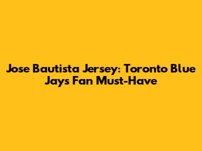 Jose Bautista Jersey: Toronto Blue Jays Fan Must-Have