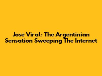 Jose Viral: The Argentinian Sensation Sweeping The Internet