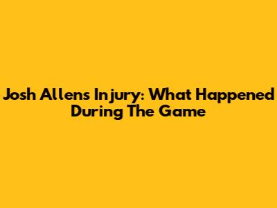 Josh Allen's Injury: What Happened During The Game