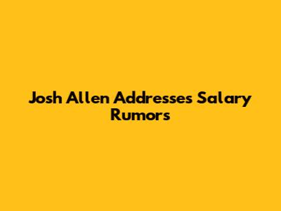 Josh Allen Addresses Salary Rumors