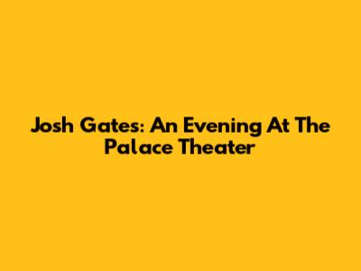 Josh Gates: An Evening At The Palace Theater