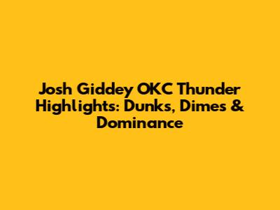 Josh Giddey OKC Thunder Highlights: Dunks, Dimes & Dominance