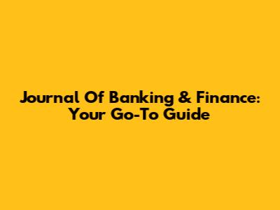 Journal Of Banking & Finance: Your Go-To Guide