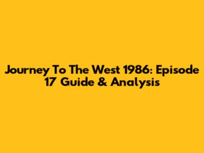 Journey To The West 1986: Episode 17 Guide & Analysis