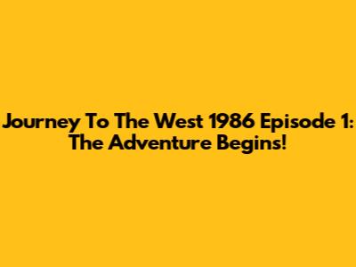 Journey To The West 1986 Episode 1: The Adventure Begins!